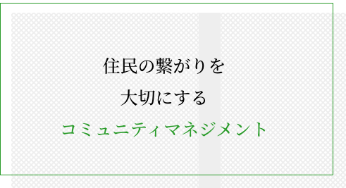 住民の繋がりを大切にするコミュニティマネジメント